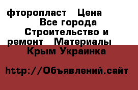 фторопласт › Цена ­ 500 - Все города Строительство и ремонт » Материалы   . Крым,Украинка